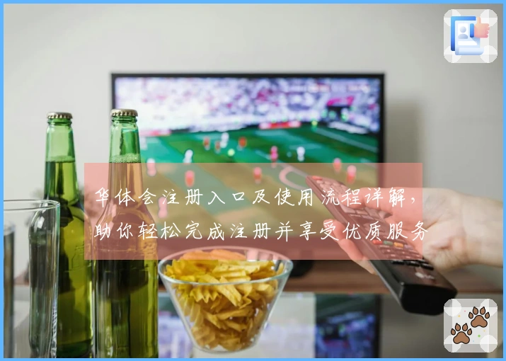 华体会注册入口及使用流程详解，助你轻松完成注册并享受优质服务