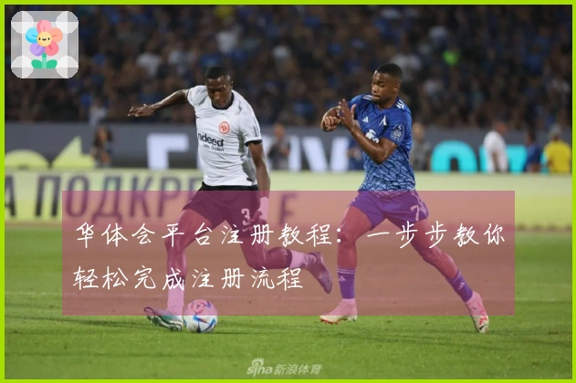 华体会平台注册教程：一步步教你轻松完成注册流程