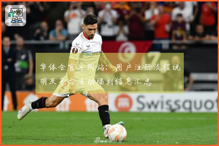 华体会官方网站：用户注册流程说明及平台活动福利信息汇总