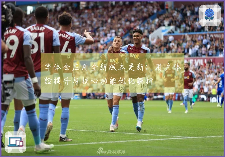 华体会应用全新版本更新:用户体验提升与核心功能优化解析