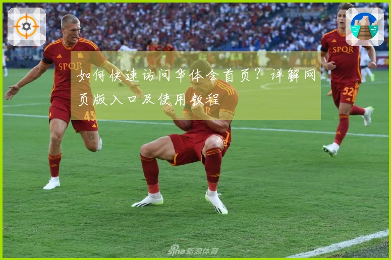 如何快速访问华体会首页？详解网页版入口及使用教程